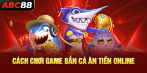 Cách chơi game bắn cá ăn tiền online thu được lợi nhuận cao