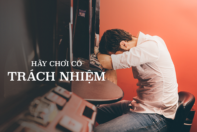 Chơi cá cược có trách nhiệm là nghĩa vụ của mọi người